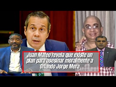 Juan Mateo revela que existe un plan para as3sinar moralmente a Orlando Jorge Mera