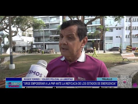 Trujillo: Urge empoderar a la PNP ante la ineficacia de los estados de emergencia