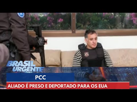 PCC: Aliado é preso e deportado para os EUA | Brasil Urgente