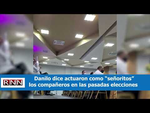 Danilo dice actuaron como “señoritos”los compañeros en las pasadas elecciones en mesas electorales