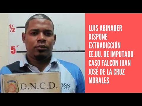Luis Abinader dispone extradicción EE.UU. de imputado caso Falcón Juan José de la Cruz Morales