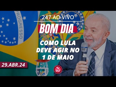 Bom dia 247: como Lula deve agir no 1 de maio (29.4.24)