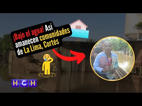 Bajo el agua amanecen las comunidades de La Lima, Cortés por inundaciones