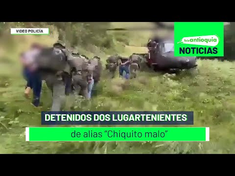 Detenidos dos lugartenientes de alias “Chiquito malo”- Teleantioquia Noticias