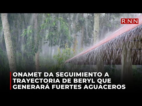 Onamet da seguimiento a trayectoria de Beryl que generará fuertes aguaceros