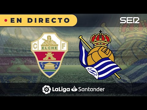 ??ELCHE - REAL SOCIEDAD EN DIRECTO | ? La Liga en vivo