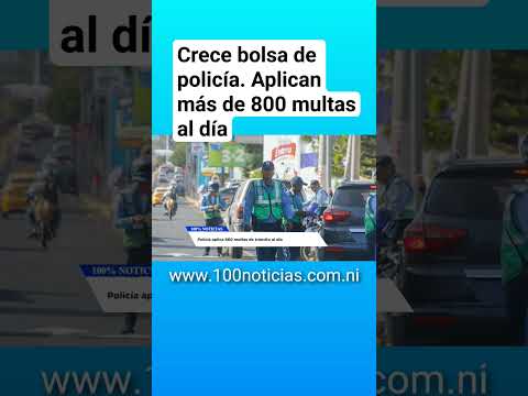 Crece bolsa de policía en Nicaragua, aplican más de 800 multas de tránsito al día