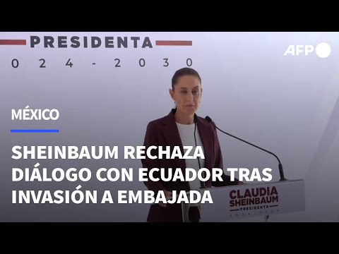 Presidenta electa de México rechaza diálogo con Ecuador tras invasión a embajada | AFP