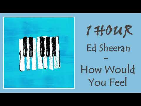 1 HOUR ED SHEERAN – HOW WOULD YOU FEEL