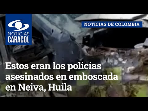 Estos eran los policías asesinados en emboscada en Neiva, Huila