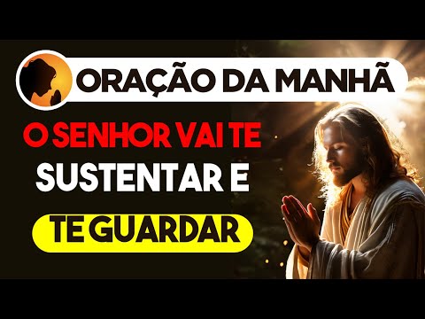 O SENHOR vai te SUSTENTAR e te GUARDAR - Oração da Manhã