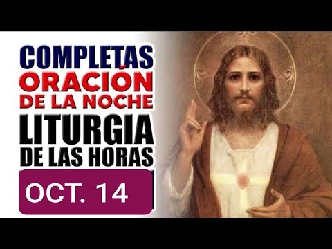 COMPLETAS.  LUNES 14 DE OCTUBRE/24. ORACIÓN DE LA NOCHE.  LITURGIA DE LAS HORAS