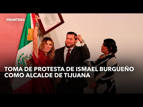 Ismael Burgueño Ruiz tomó protesta como presidente municipal de Tijuana