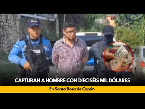 Capturan a hombre con dieciséis mil dólares en Santa Rosa de Copán