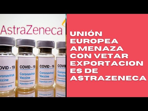 Unión Europea amenaza a AstraZeneca con vetar exportaciones de vacunas
