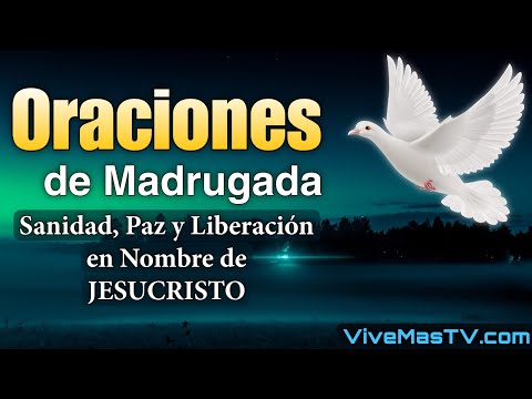 Oraciones de madrugada  Sanidad y liberación en nombre de Jesucristo