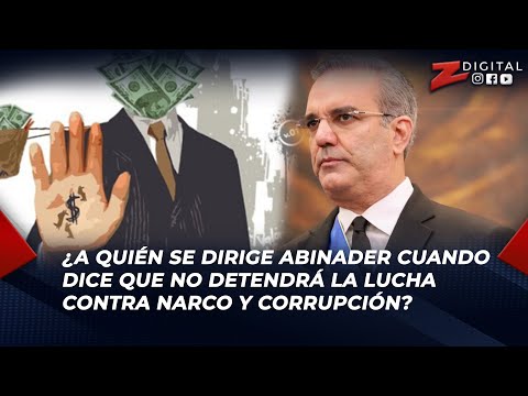 Felipe: ¿a quién se dirige Abinader cuando dice que no detendrá la lucha contra narco y corrupción