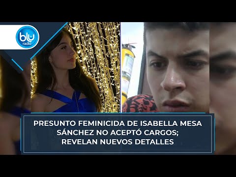 Presunto feminicida de Isabella Mesa Sánchez no aceptó cargos; revelan nuevos detalles