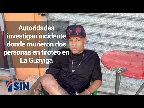 Autoridades investigan incidente donde murieron dos personas en tiroteo en La Guáyiga