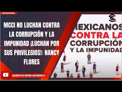 MCCI NO LUCHAN CONTRA LA CORRUPCIÓN Y LA IMPUNIDAD ¡LUCHAN POR SUS PRIVILEGIOS!: NANCY FLORES