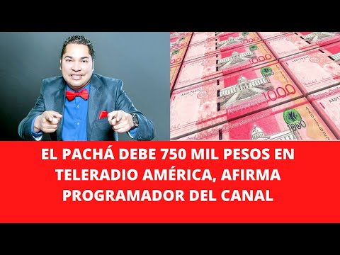 EL PACHÁ DEBE 750 MIL PESOS EN TELERADIO AMÉRICA, AFIRMA PROGRAMADOR DEL CANAL