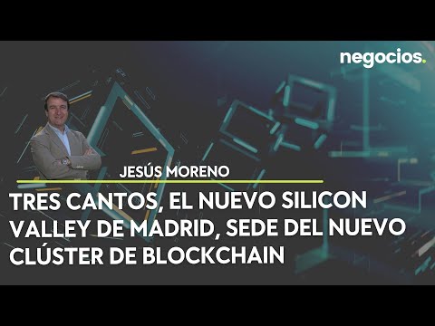 Jesús Moreno: Tres Cantos, el nuevo Silicon Valley de Madrid, sede del nuevo clúster de blockchain