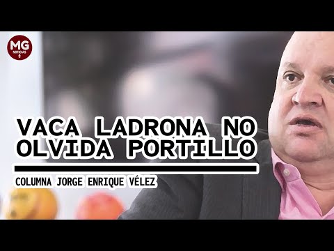 VACA LADRONA NO OLVIDA PORTILLO  Por Jorge Enrique Vélez