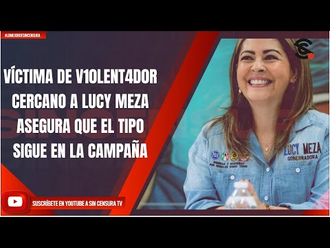 VÍCTIMA DE V10LENT4D0R CERCANO A LUCY MEZA ASEGURA QUE EL TIPO SIGUE EN LA CAMPAÑA