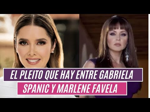 El pleito que hay entre  GABRIELA SPANIC y MARLENE FAVELA