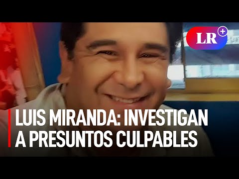 Luis Miranda: Inicia investigación preliminar contra implicados en muerte de periodista