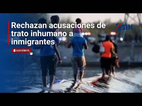 Rechazan acusaciones de trato inhumano a inmigrantes.