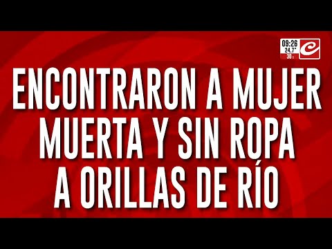 Tremendo: la encontraron muerta desnuda y golpeada a orillas de un río