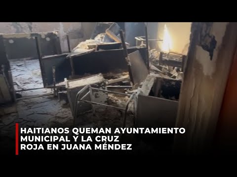 Haitianos queman ayuntamiento municipal y la Cruz Roja