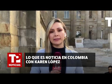 Lo que es noticia en Colombia con Karen López |08.05.2024| TP Noticias