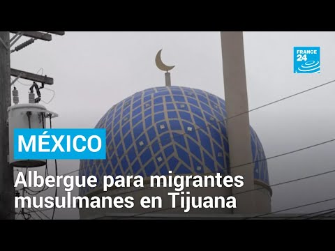 México: Assabil, el albergue para migrantes musulmanes a las puertas de EE. UU.