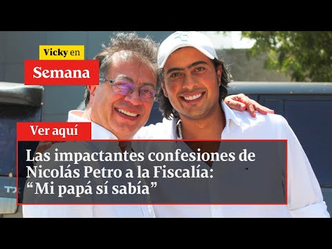 Las impactantes confesiones de Nicolás Petro a la Fiscalía: “Mi papá sí sabía” | Vicky en Semana