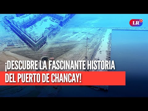 ¡Descubre la fascinante historia del Puerto de Chancay!