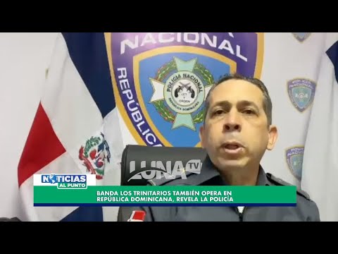 Banda Los Trinitarios tambie?n opera en Repu?blica Dominicana, revela la Polici?a