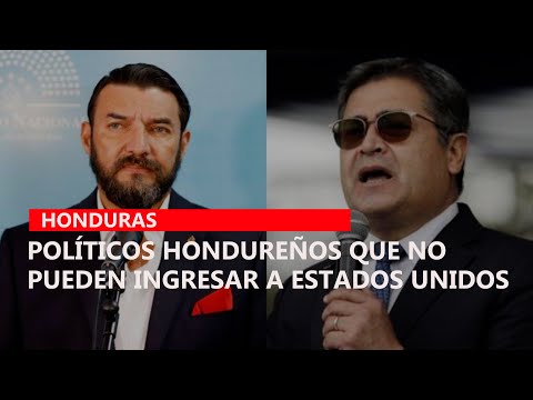 Políticos hondureños que no pueden ingresar a Estados Unidos