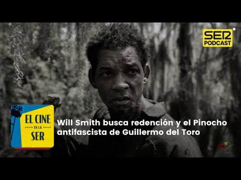 El Cine en la SER | Will Smith busca redención y el Pinocho antifascista de Guillermo del Toro