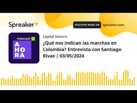 ¿Qué nos indican las marchas en Colombia? Entrevista con Santiago Rivas | 03/05/2024