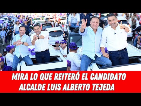 MIRA LO QUE REITERÓ EL CANDIDATO ALCALDE LUIS ALBERTO TEJEDA