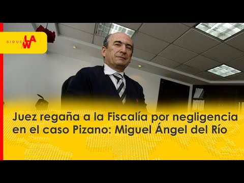 Juez regaña a la Fiscalía por negligencia en el caso Pizano: Miguel Ángel del Río
