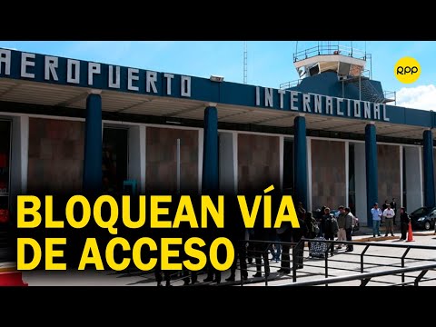 Cusco: Bloquean vía de acceso al aeropuerto Alejandro Velasco Astete