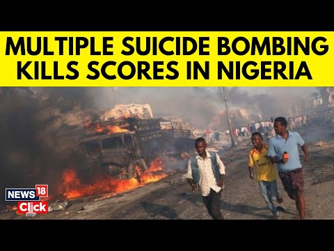 Multiple Suicide Bombings Kill At Least 18 People In Northeast Nigeria | Nigeria News Today- N18G