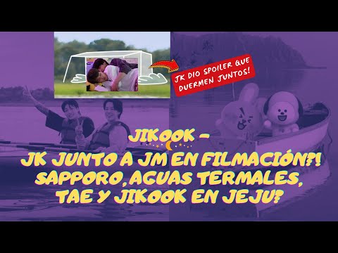 JIKOOK - JK JUNTO A JM EN FILMACIÓN?! SAPPORO, AGUAS TERMALES, TAE EN JEJU? COMPARTEN CAMA ACAMPANDO