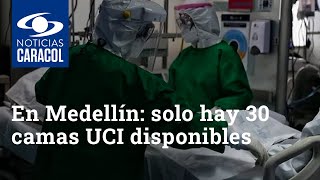 Delicada ocupación hospitalaria en Medellín: solo hay 30 camas UCI disponibles