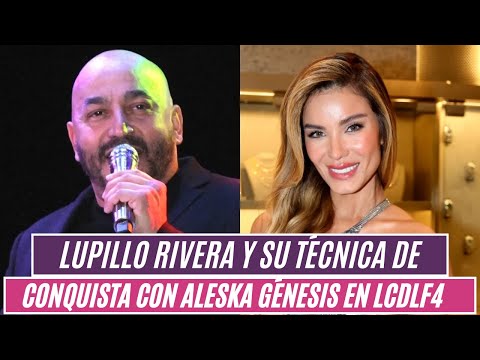 Lupillo Rivera y su técnica de conquista con Aleska Génesis en LCDLF4