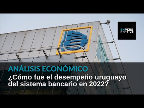 ¿Cómo fue el desempeño del sistema bancario uruguayo en 2022? Análisis de Exante