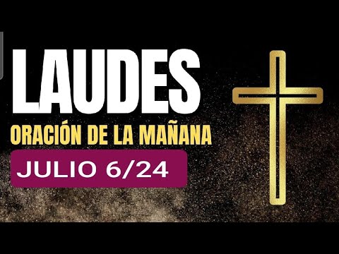 LAUDES. SÁBADO 6 DE JULIO DE 2024. ORACIÓN DE LA MAÑANA.  LITURGIA DE LAS HORAS.